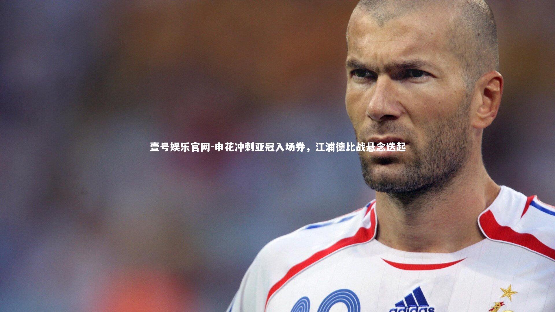 申花冲刺亚冠入场券，江浦德比战悬念迭起