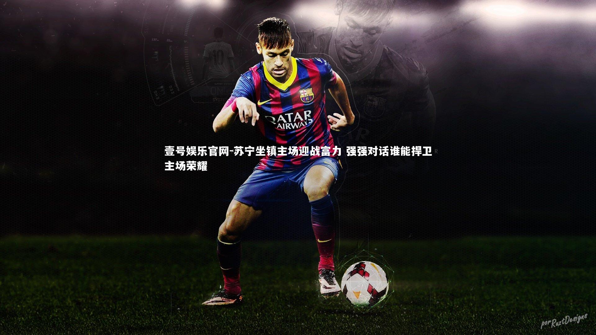 苏宁坐镇主场迎战富力 强强对话谁能捍卫主场荣耀